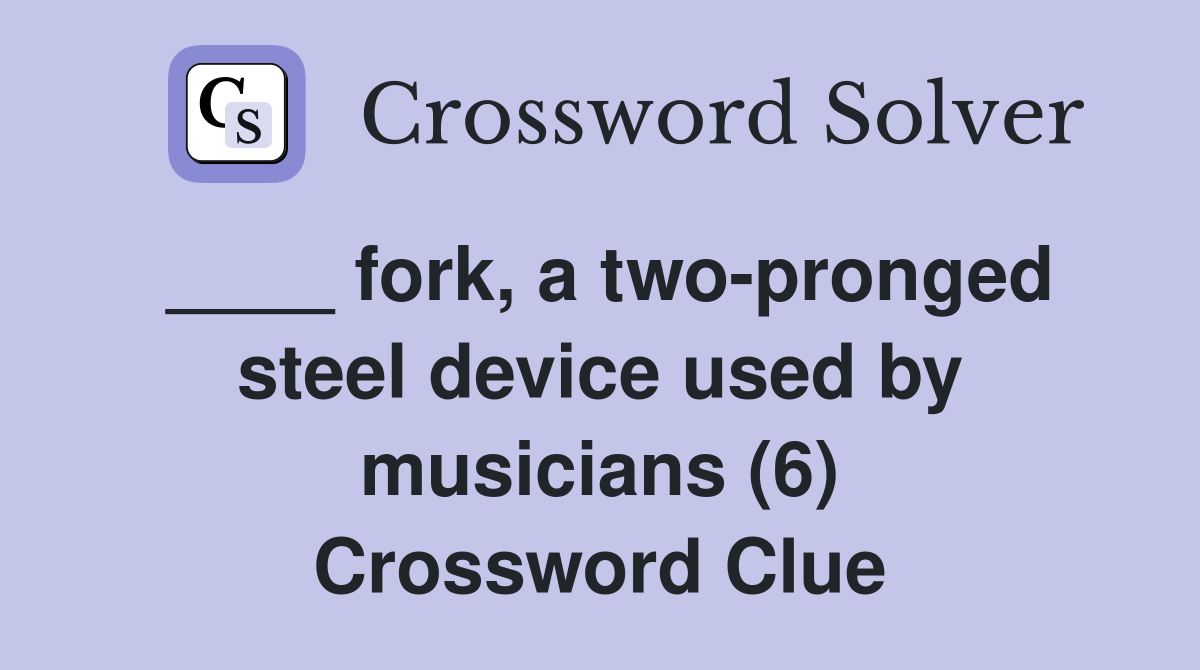 fork, a twopronged steel device used by musicians (6) Crossword Clue Answers Crossword Solver